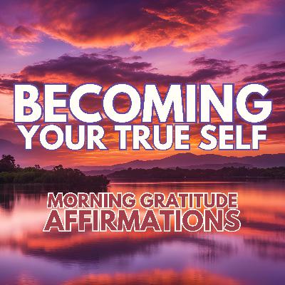 POSITIVE MORNING AFFIRMATIONS ✨ BECOMING YOUR TRUE SELF ✨ Gratitude and Love