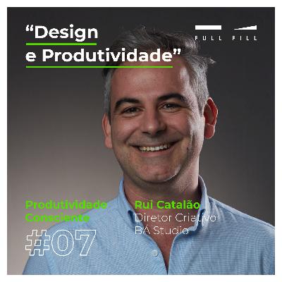 E07 - Design e Produtividade com Rui Catalão E07 - Design e Produtividade com Rui Catalão