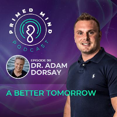 090 - Dr. Adam Dorsay - A Better Tomorrow