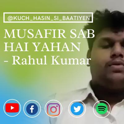 Musafir sab hai yaha by Rahul Kumar // #kuch_hasin_si_baatiyen