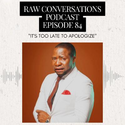 Episode 84 | "Its Too Late To Apologize"