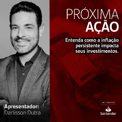 Entenda como a inflação persistente impacta seus investimentos
