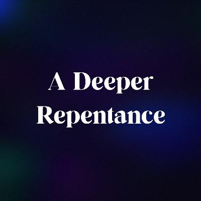 A Deeper Repentance