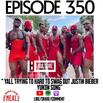 “ Yall trying to hard to swag out Justin Bieber Yukon song” EP 350