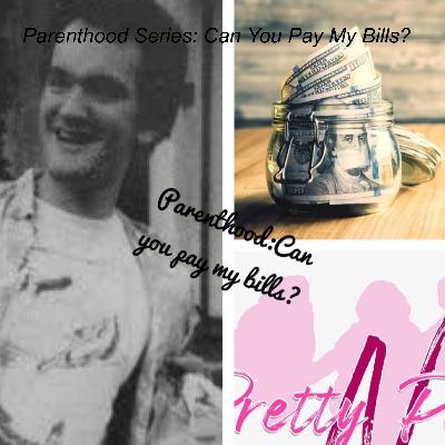 Parenthood Series: Can You Pay My Bills? Parenthood Series: Can You Pay My Bills?