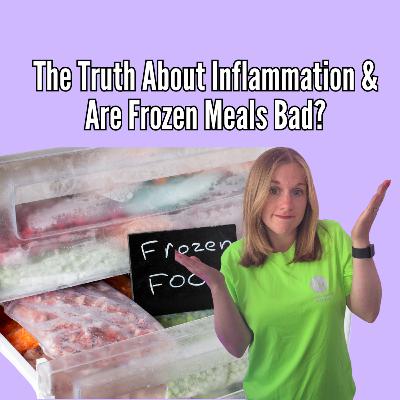 The Truth About Inflammation & Are Frozen Meals Bad?