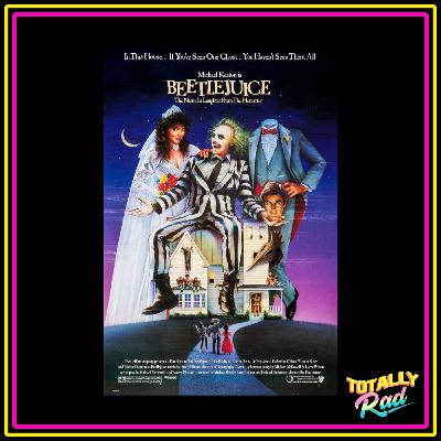Totally Rad Movie Podcast - Episode 6: Beetlejuice