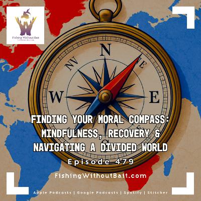 Finding Your Moral Compass: Mindfulness, Recovery & Navigating a Divided World | Episode 479