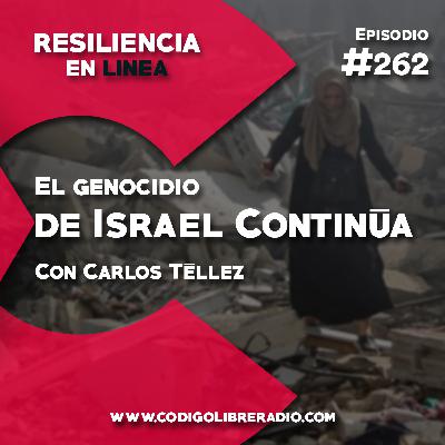 Ep. 262 :: El genocidio de Israel continúa