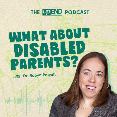 What About Disabled Parents? (with Dr. Robyn Powell) What About Disabled Parents? (with Dr. Robyn Powell)