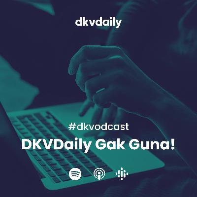 #DKVodcast (Eps. 5) - DKVDaily Gak Guna!