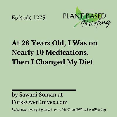 1223: At 28 Years Old, I Was on Nearly 10 Medications. Then I Changed My Diet by Sawani Soman at ForksOverKnives.com 1223: At 28 Years Old, I Was on Nearly 10 Medications. Then I Changed My Diet by Sawani Soman at ForksOverKnives.com