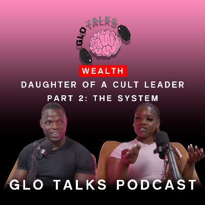 Wealth - Daughter of a Cult Leader *Part 2: The System* [GloTalks - EP32 - PART 2]