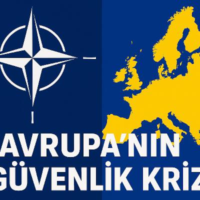Avrupa’nın Güvenlik Krizi: NATO Çatırdıyor mu, Türkiye’nin Rolü Ne Olacak?