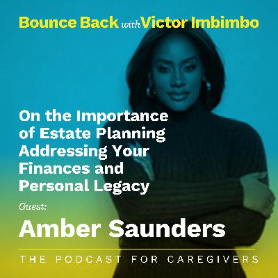 Guest: Amber Saunders, Esq. Topic: The Importance of Estate Planning Addressing Your Finances and Personal Legacy