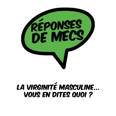 LA VIRGINITÉ MASCULINE, ÇA VOUS DIT QUOI ? LA VIRGINITÉ MASCULINE, ÇA VOUS DIT QUOI ?