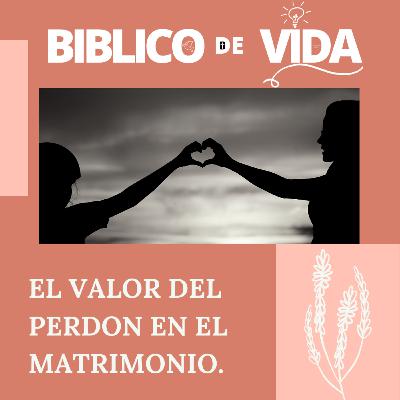 EL VALOR DEL PERDON EN EL MATRIMONIO.