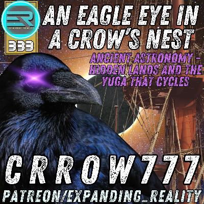333 | Crrow777 | An Eagle Eye in a Crow’s Nest | Ancient Astronomy - Hidden Lands and the Yuga that Cycles.
