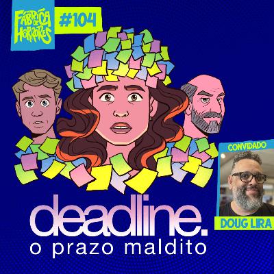 104 - DEADLINE: Prazo Mortal ft. Doug Lira | A Fábrica de Horrores