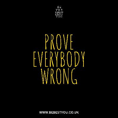 PROVE EVERYBODY WRONG