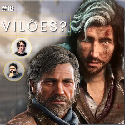 EPISÓDIO #18 - Jogos que nos fazem pensar, dilemas morais, Joel e Verso: vilões?
