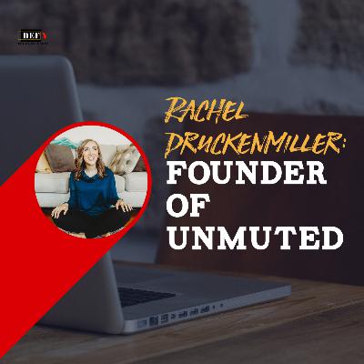 Rachel Druckenmiller, Founder of UNMUTED