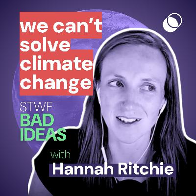 Bad Idea #21 "We can’t solve climate change" with Hannah Ritchie