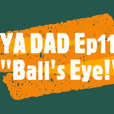 YA DAD Episode 11: Ball's Eye!