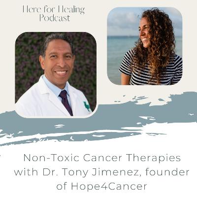 Ep. 2 Non-Toxic Cancer Therapies with Hope4Cancers Founder, Dr. Tony Jimenez