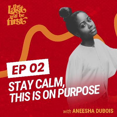 Stay Calm, This Is On Purpose: Aneesha's Story of Accepting Change