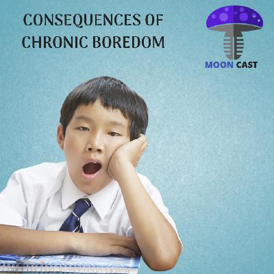 MOONCAST - EP4 CONSEQUENCES OF CHRONIC BOREDOM