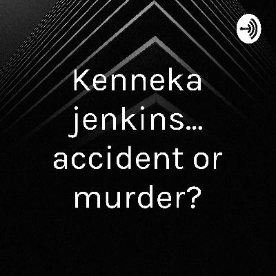 Kenneka Jenkins... murder or accident?