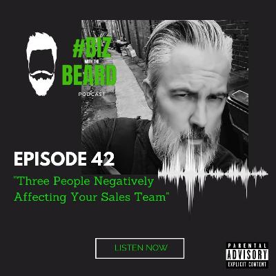 Episode #42: Three People Negatively Affecting Your Sales Team with "The Beard" Curphy Smith Episode #42: Three People Negatively Affecting Your Sales Team with "The Beard" Curphy Smith