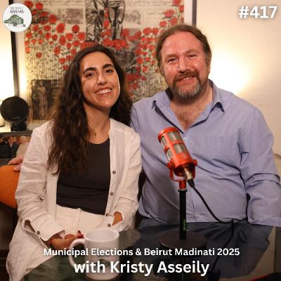 Municipal Elections & Beirut Madinati 2025 with Kristy Asseily (Ep.417)