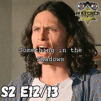 S2 E12/13 Something in the Shadows Pt 1 &2