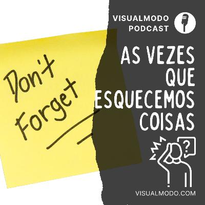 As Vezes Que Esquecemos Coisas Importantes - Visualmodo Podcast #101 🎙