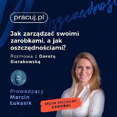 Jak zarządzać swoimi zarobkami, a jak oszczędnościami? Rozmowa z Dorotą Sierakowską. Jak zarządzać swoimi zarobkami, a jak oszczędnościami? Rozmowa z Dorotą Sierakowską.