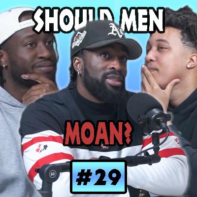Are Men Allowed To Moan | BGPOD EP 29