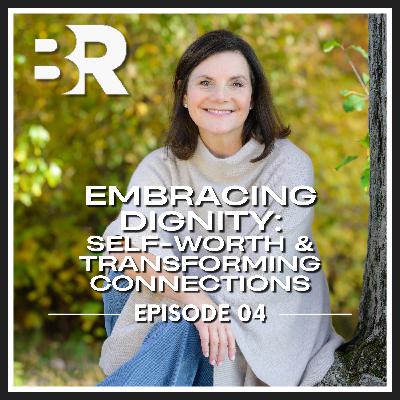 Embracing Dignity: Self-Worth and Transforming Connections Embracing Dignity: Self-Worth and Transforming Connections