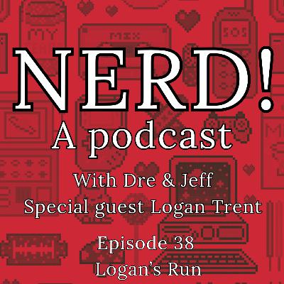 NERD! Episode 38: Logan's Run (feat. Logan Trent)