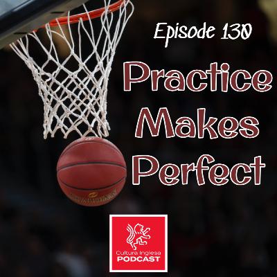 130 - Practice Makes Perfect