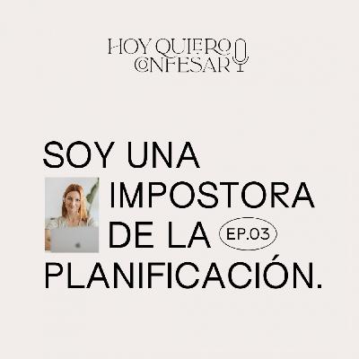 Ep03 🎙 Soy una impostora de la planificación.