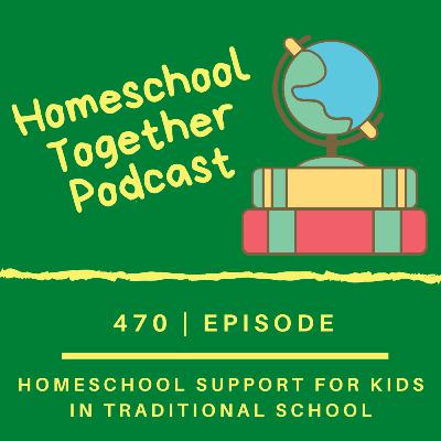 Episode 470: Homeschool Support for Kids in Traditional School