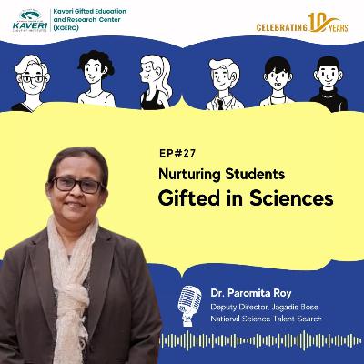 Ep#27 Nurturing Students Gifted in Sciences with Dr. Paromita Roy