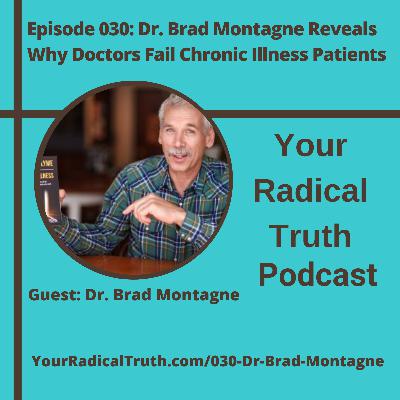 030: Dr. Brad Montagne Reveals Why Doctors Fail Chronic Illness Patients