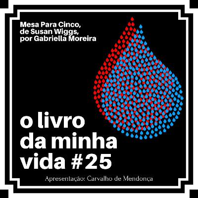 Mesa Para Cinco, de Susan Wiggs (com Gabriella Moreira) - O Livro da Minha Vida #25