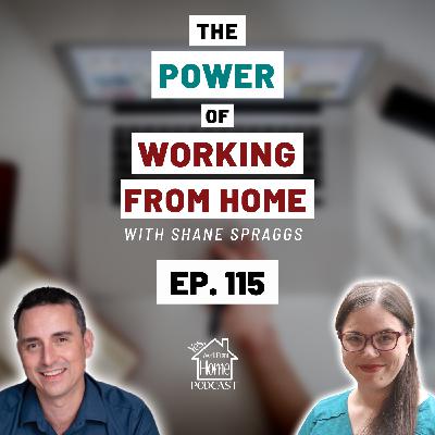 The Power Of Working From Home, with Shane Spraggs, Ep. 115