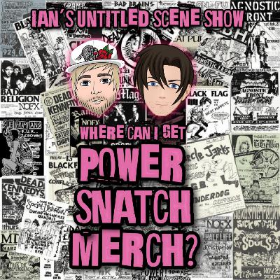 WHERE CAN I GET POWER SNATCH MERCH? Feat Jake of Mind The Drive - Ian's Untitled Scene Show WHERE CAN I GET POWER SNATCH MERCH? Feat Jake of Mind The Drive - Ian's Untitled Scene Show