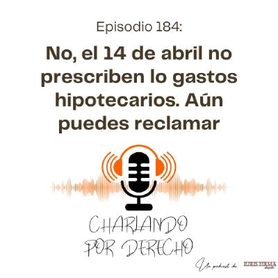 184. No, el 14 de abril no prescriben lo gastos hipotecarios. Aún puedes reclamar