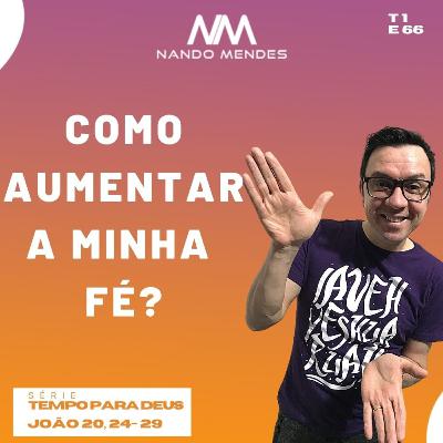 #66 - COMO AUMENTAR A MINHA FÉ? JOÃO 20, 24-29